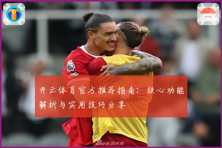 开云体育官方推荐指南：核心功能解析与实用技巧分享