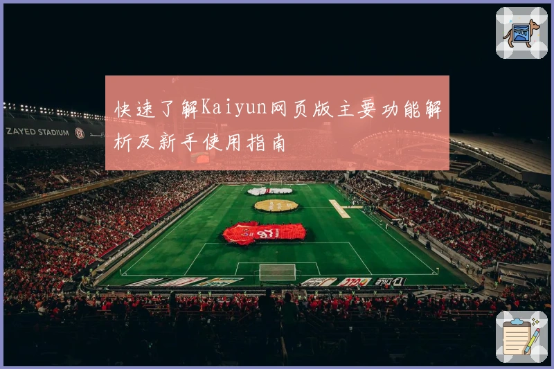 快速了解Kaiyun网页版主要功能解析及新手使用指南